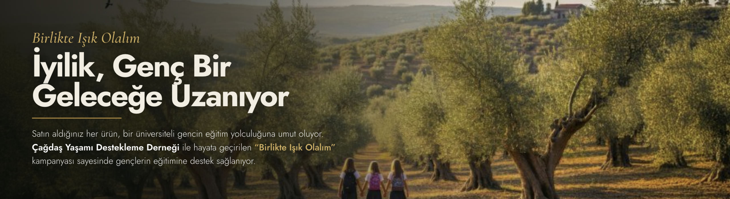 Satın alınan her zeytinyağından elde edilen bir bölümü kız çocuklarının eğitimine destek olmak için Çağdaş Yaşamı Destekleme Derneği'ne aktarılıyor